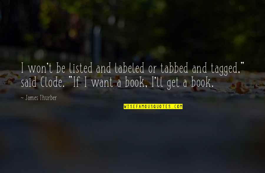 Best Tagged Quotes By James Thurber: I won't be listed and labeled or tabbed Best Tagged Quotes By James Thurber: I won't be listed and labeled or tabbed