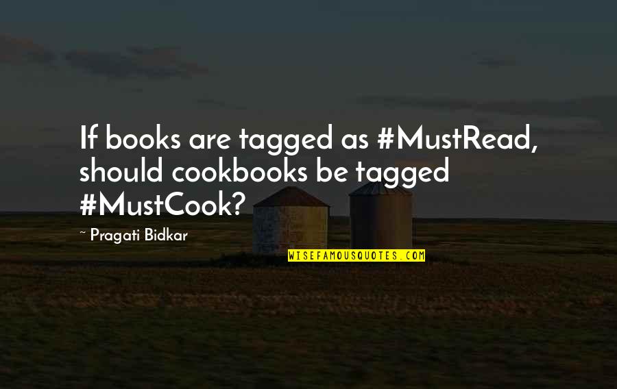 Best Tagged Quotes By Pragati Bidkar: If books are tagged as #MustRead, should cookbooks