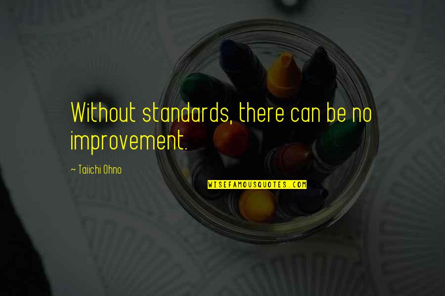 Best Taiichi Ohno Quotes By Taiichi Ohno: Without standards, there can be no improvement.