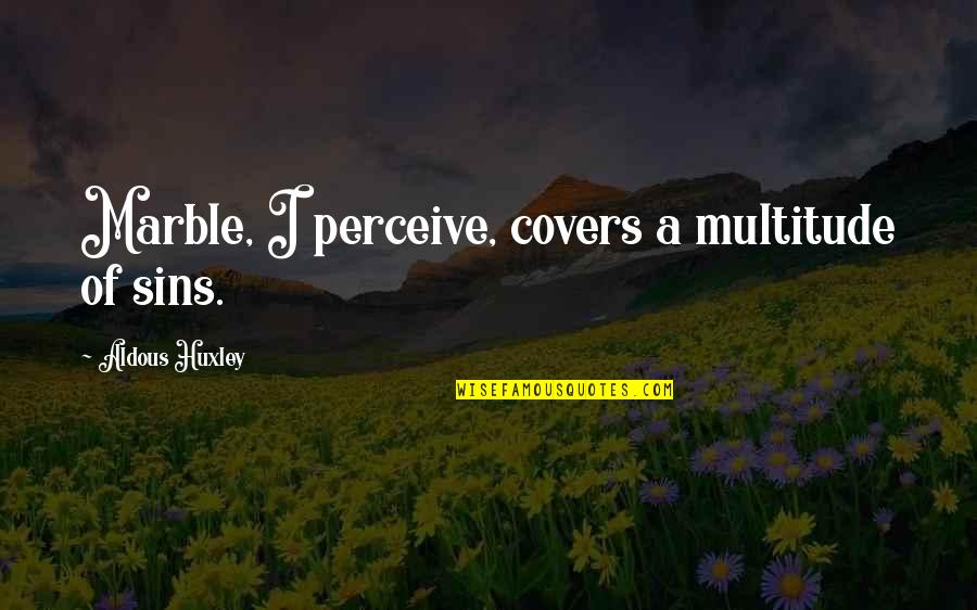 Best Taj Mahal Quotes By Aldous Huxley: Marble, I perceive, covers a multitude of sins.