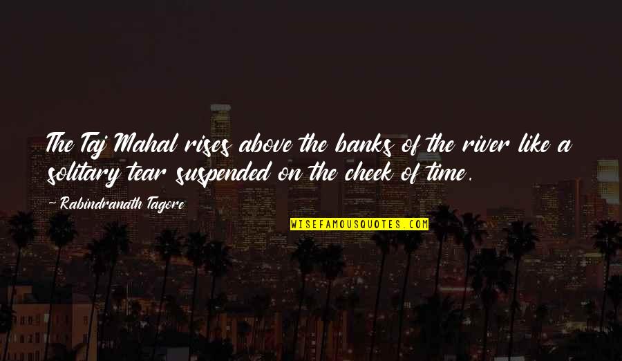 Best Taj Mahal Quotes By Rabindranath Tagore: The Taj Mahal rises above the banks of