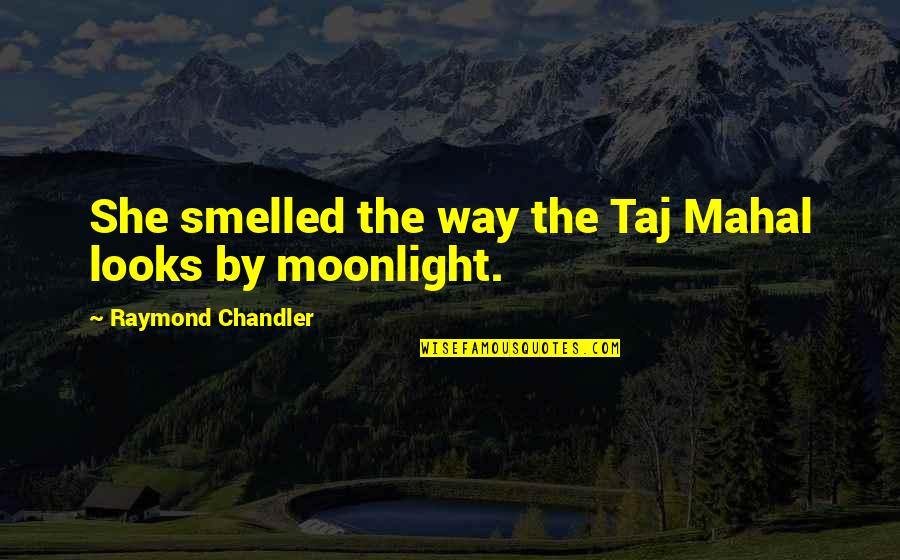 Best Taj Mahal Quotes By Raymond Chandler: She smelled the way the Taj Mahal looks