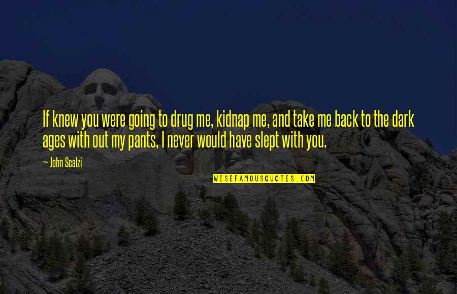 Best Take Me Back Quotes By John Scalzi: If knew you were going to drug me,