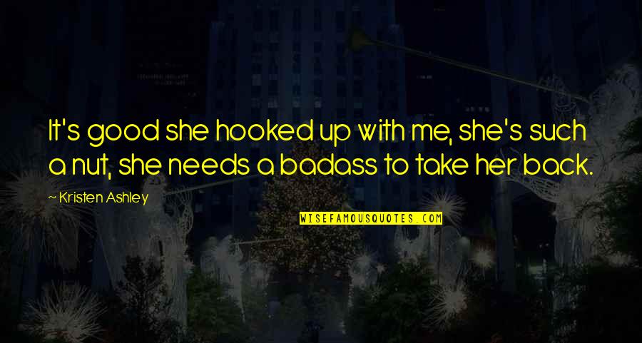 Best Take Me Back Quotes By Kristen Ashley: It's good she hooked up with me, she's