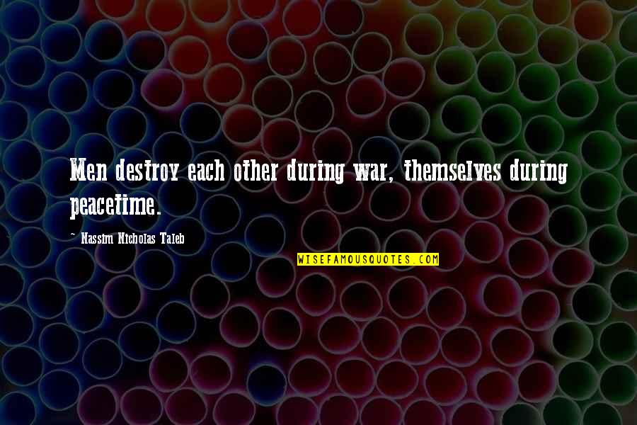 Best Taleb Quotes By Nassim Nicholas Taleb: Men destroy each other during war, themselves during