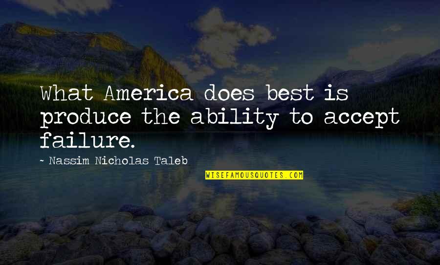Best Taleb Quotes By Nassim Nicholas Taleb: What America does best is produce the ability