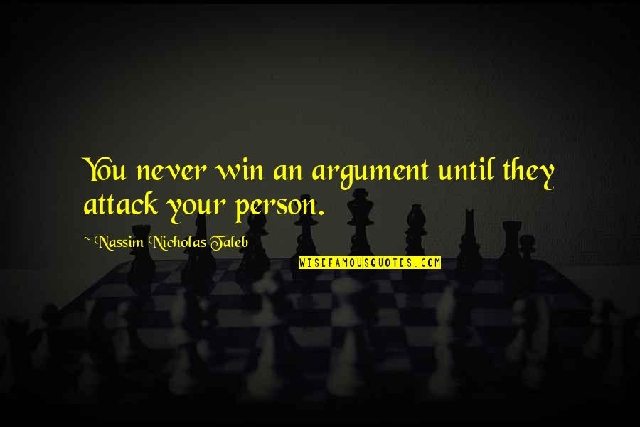 Best Taleb Quotes By Nassim Nicholas Taleb: You never win an argument until they attack