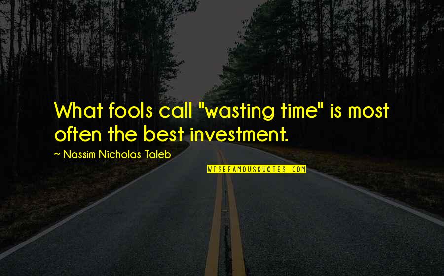 Best Taleb Quotes By Nassim Nicholas Taleb: What fools call "wasting time" is most often