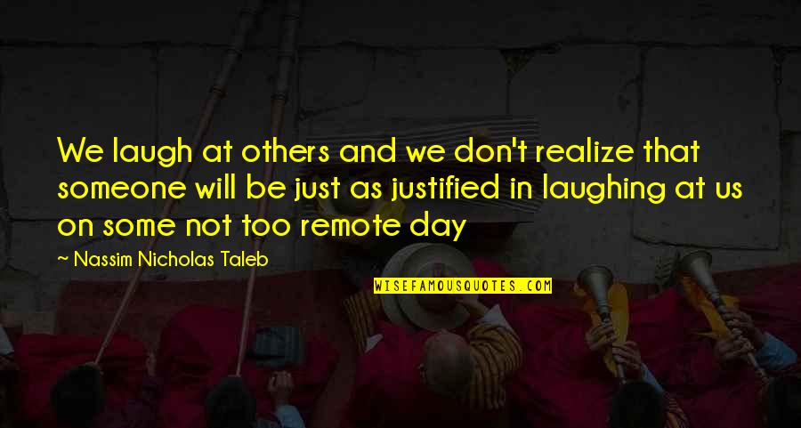Best Taleb Quotes By Nassim Nicholas Taleb: We laugh at others and we don't realize