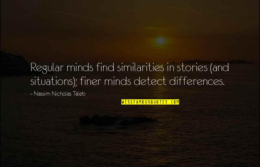 Best Taleb Quotes By Nassim Nicholas Taleb: Regular minds find similarities in stories (and situations);