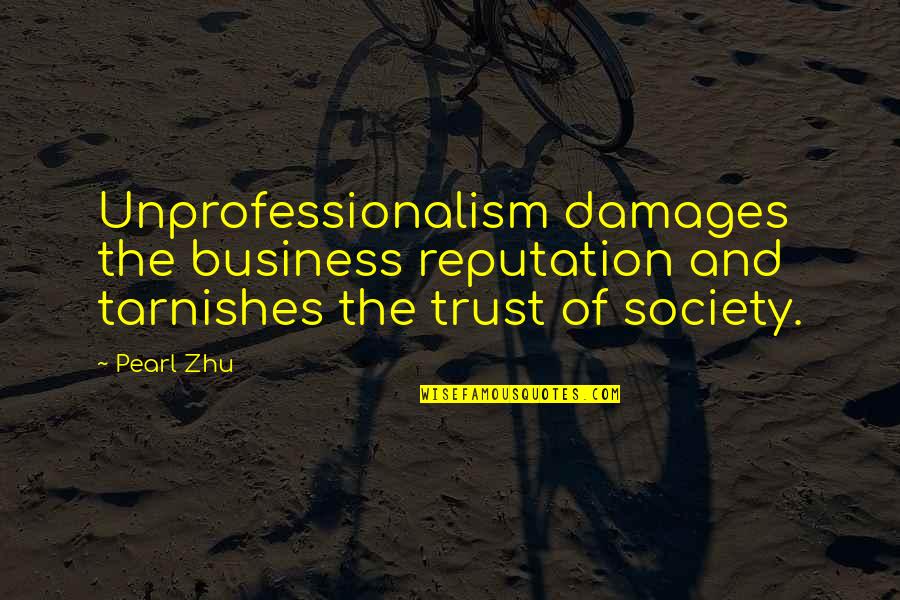 Best Talent Management Quotes By Pearl Zhu: Unprofessionalism damages the business reputation and tarnishes the