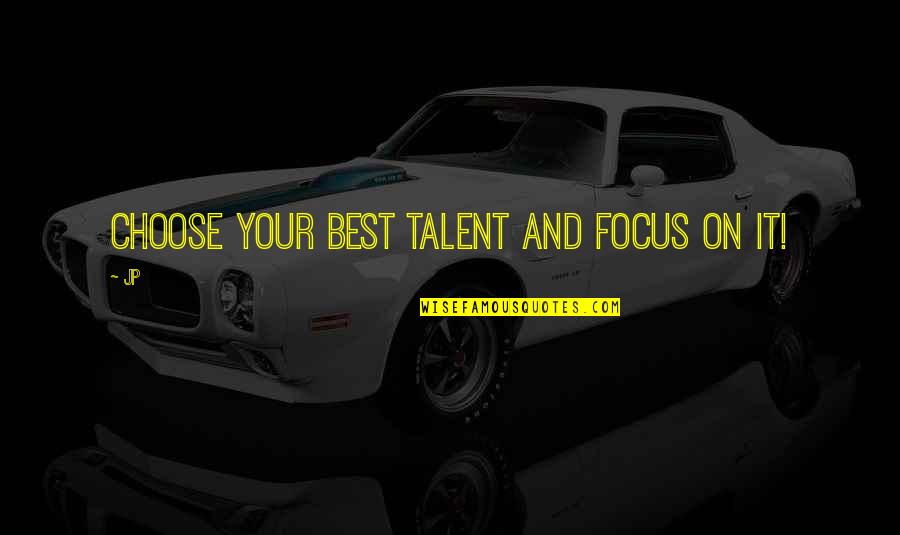 Best Talent Quotes By Jp: Choose your best talent and focus on it!