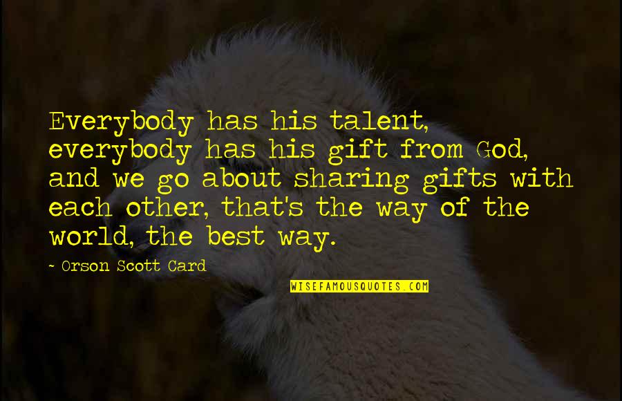 Best Talent Quotes By Orson Scott Card: Everybody has his talent, everybody has his gift Best Talent Quotes By Orson Scott Card: Everybody has his talent, everybody has his gift