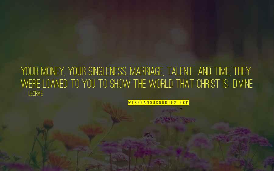Best Talent Show Quotes By LeCrae: Your money, your singleness, marriage, talent and time,