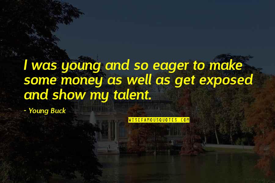 Best Talent Show Quotes By Young Buck: I was young and so eager to make