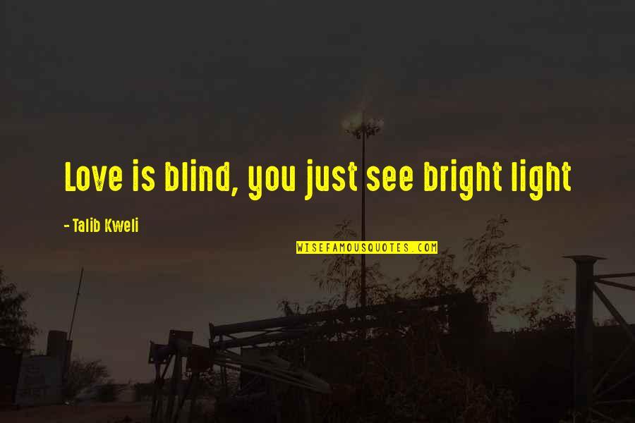 Best Talib Kweli Quotes By Talib Kweli: Love is blind, you just see bright light