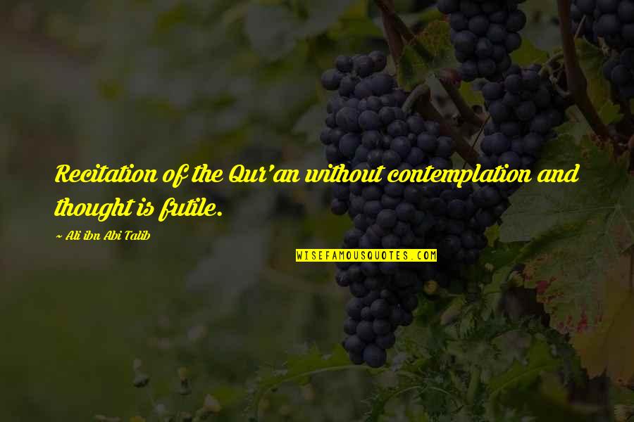 Best Talib Quotes By Ali Ibn Abi Talib: Recitation of the Qur'an without contemplation and thought Best Talib Quotes By Ali Ibn Abi Talib: Recitation of the Qur'an without contemplation and thought