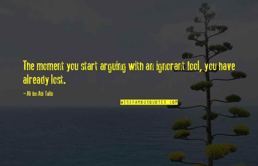 Best Talib Quotes By Ali Ibn Abi Talib: The moment you start arguing with an ignorant Best Talib Quotes By Ali Ibn Abi Talib: The moment you start arguing with an ignorant