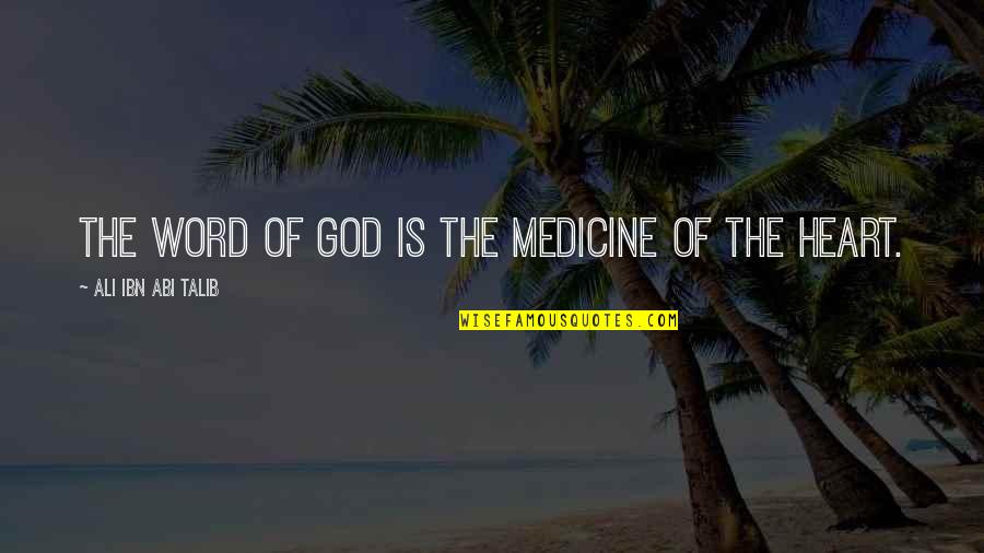 Best Talib Quotes By Ali Ibn Abi Talib: The word of God is the medicine of Best Talib Quotes By Ali Ibn Abi Talib: The word of God is the medicine of