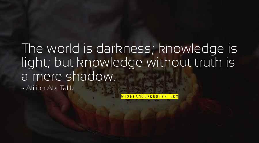 Best Talib Quotes By Ali Ibn Abi Talib: The world is darkness; knowledge is light; but Best Talib Quotes By Ali Ibn Abi Talib: The world is darkness; knowledge is light; but