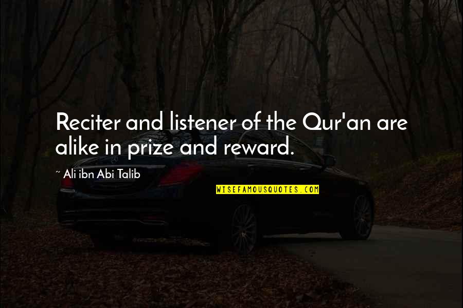 Best Talib Quotes By Ali Ibn Abi Talib: Reciter and listener of the Qur'an are alike Best Talib Quotes By Ali Ibn Abi Talib: Reciter and listener of the Qur'an are alike