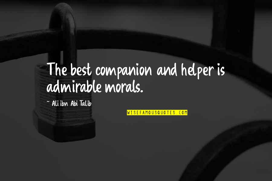 Best Talib Quotes By Ali Ibn Abi Talib: The best companion and helper is admirable morals. Best Talib Quotes By Ali Ibn Abi Talib: The best companion and helper is admirable morals.