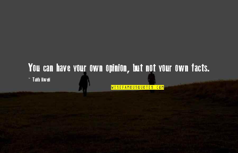 Best Talib Quotes By Talib Kweli: You can have your own opinion, but not Best Talib Quotes By Talib Kweli: You can have your own opinion, but not