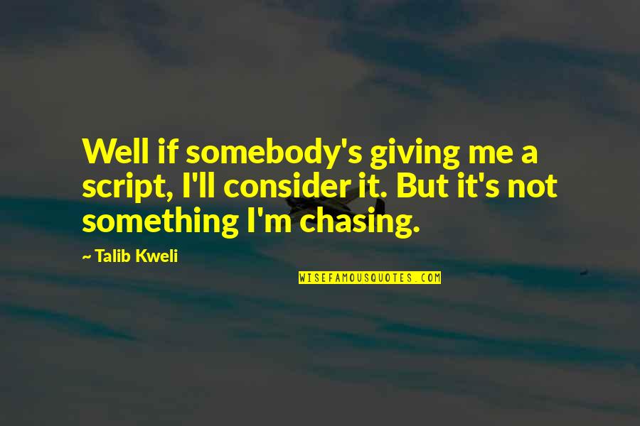 Best Talib Quotes By Talib Kweli: Well if somebody's giving me a script, I'll Best Talib Quotes By Talib Kweli: Well if somebody's giving me a script, I'll