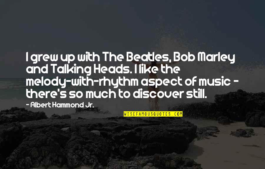 Best Talking Heads Quotes By Albert Hammond Jr.: I grew up with The Beatles, Bob Marley Best Talking Heads Quotes By Albert Hammond Jr.: I grew up with The Beatles, Bob Marley