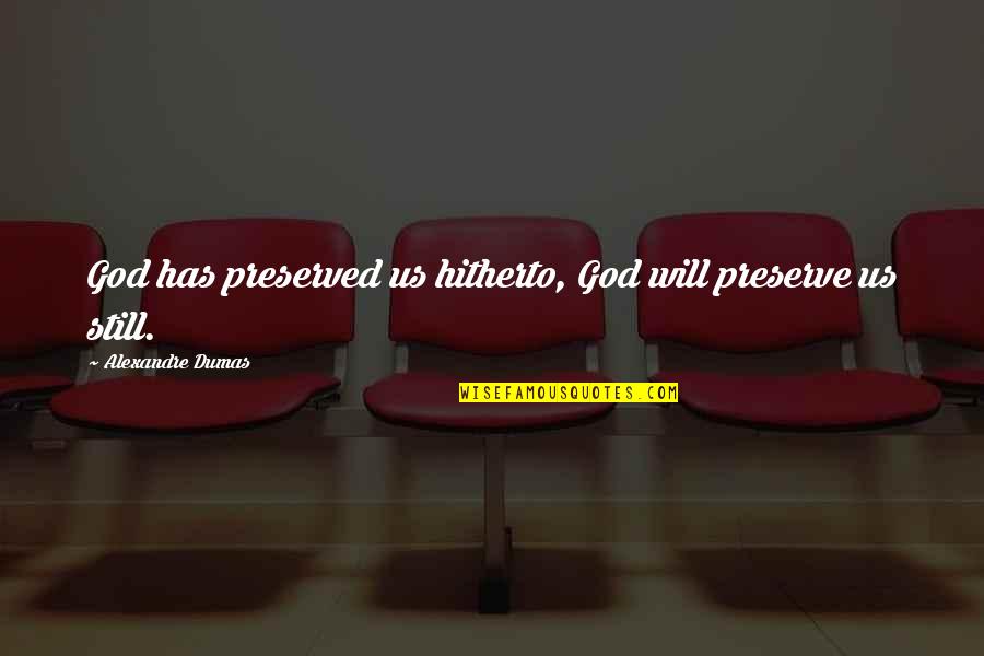 Best Talking Heads Quotes By Alexandre Dumas: God has preserved us hitherto, God will preserve Best Talking Heads Quotes By Alexandre Dumas: God has preserved us hitherto, God will preserve