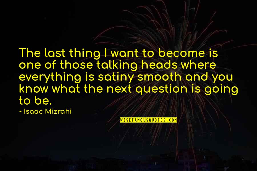 Best Talking Heads Quotes By Isaac Mizrahi: The last thing I want to become is Best Talking Heads Quotes By Isaac Mizrahi: The last thing I want to become is