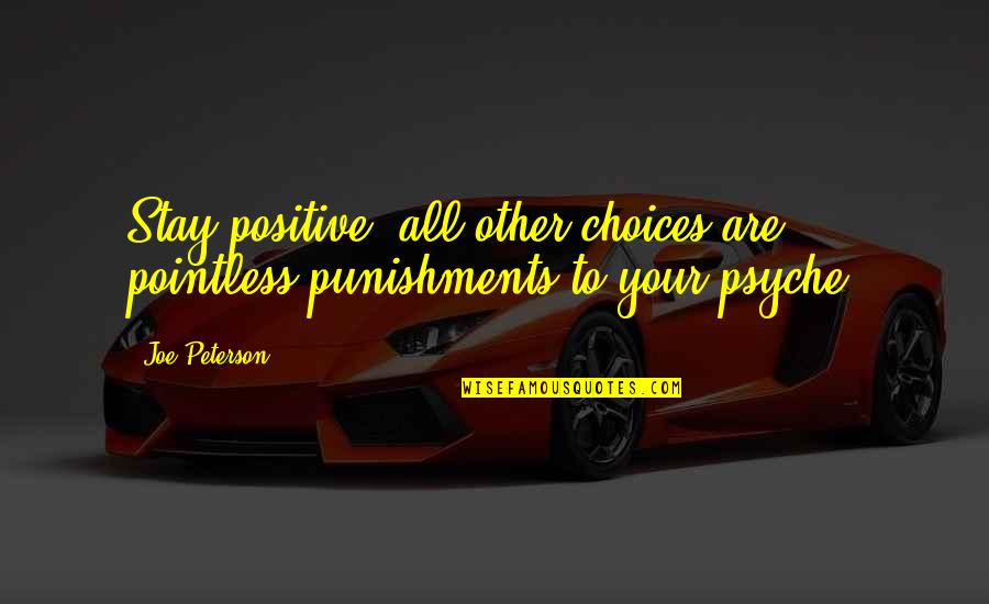 Best Talking Heads Quotes By Joe Peterson: Stay positive, all other choices are pointless punishments