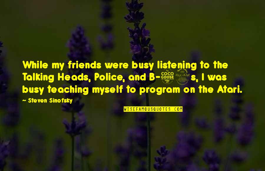 Best Talking Heads Quotes By Steven Sinofsky: While my friends were busy listening to the Best Talking Heads Quotes By Steven Sinofsky: While my friends were busy listening to the