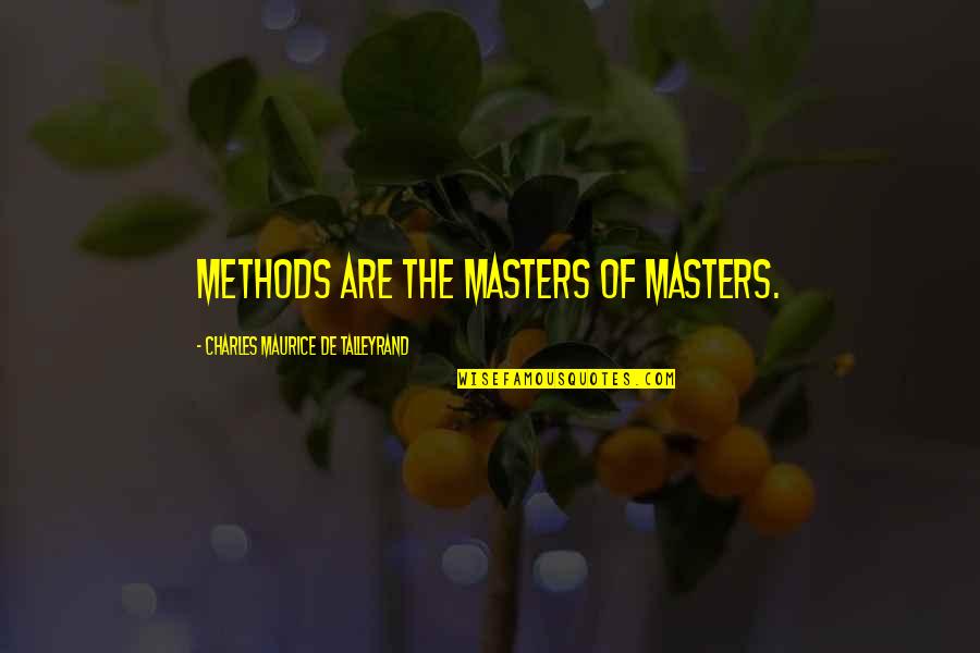 Best Talleyrand Quotes By Charles Maurice De Talleyrand: Methods are the masters of masters.