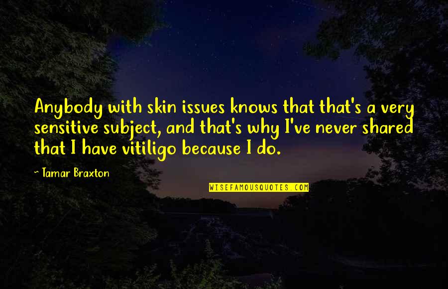 Best Tamar Braxton Quotes By Tamar Braxton: Anybody with skin issues knows that that's a
