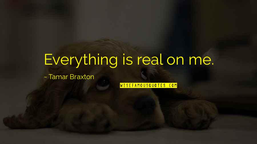 Best Tamar Braxton Quotes By Tamar Braxton: Everything is real on me.
