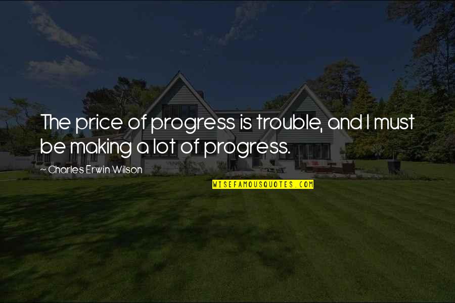 Best Tamil Love Failure Quotes By Charles Erwin Wilson: The price of progress is trouble, and I