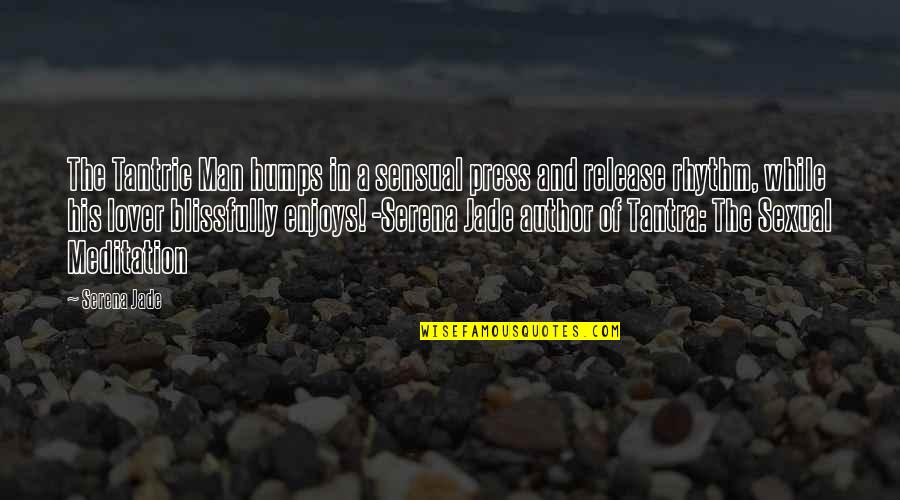 Best Tantra Quotes By Serena Jade: The Tantric Man humps in a sensual press