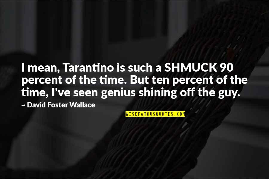 Best Tarantino Quotes By David Foster Wallace: I mean, Tarantino is such a SHMUCK 90