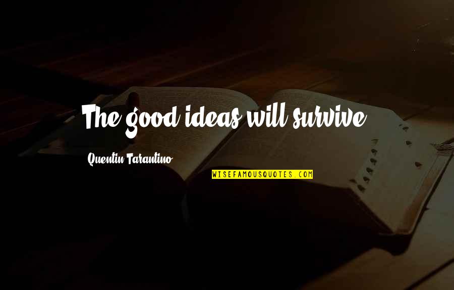 Best Tarantino Quotes By Quentin Tarantino: The good ideas will survive.