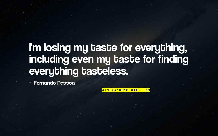 Best Tasteless Quotes By Fernando Pessoa: I'm losing my taste for everything, including even
