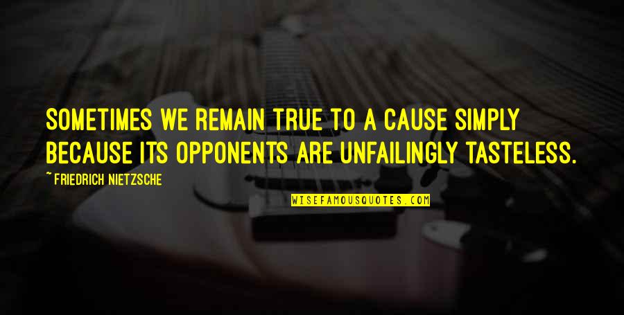 Best Tasteless Quotes By Friedrich Nietzsche: Sometimes we remain true to a cause simply