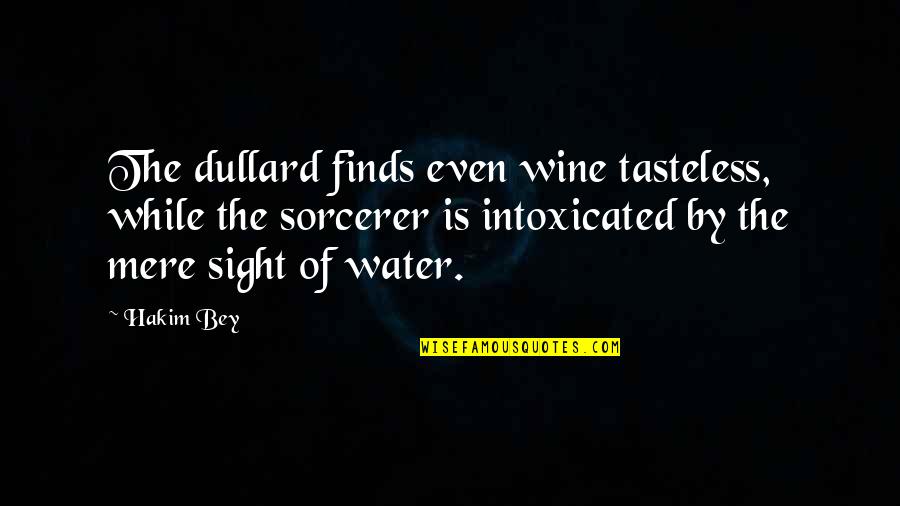 Best Tasteless Quotes By Hakim Bey: The dullard finds even wine tasteless, while the