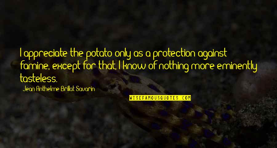 Best Tasteless Quotes By Jean Anthelme Brillat-Savarin: I appreciate the potato only as a protection