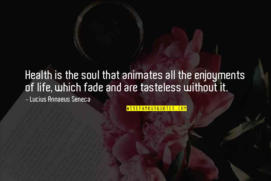 Best Tasteless Quotes By Lucius Annaeus Seneca: Health is the soul that animates all the