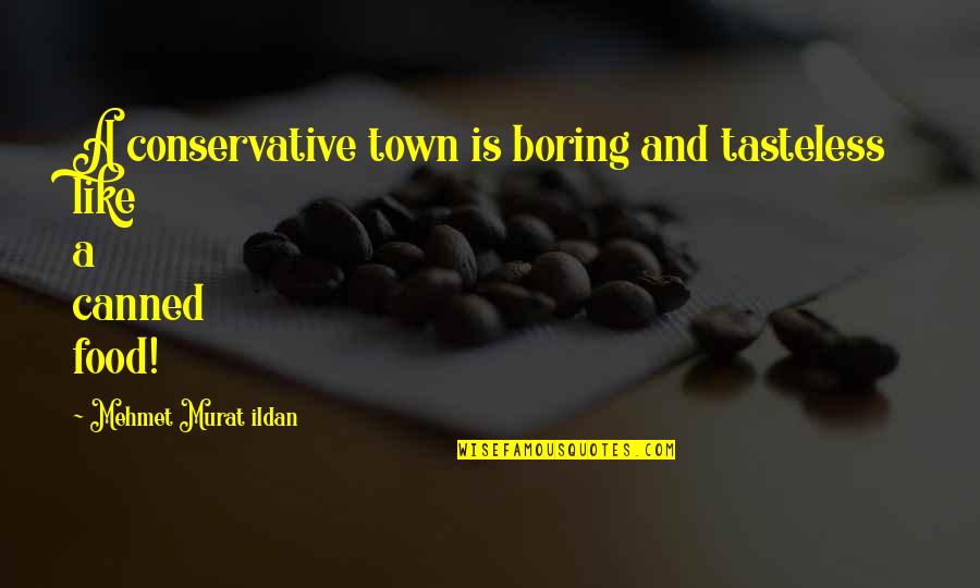 Best Tasteless Quotes By Mehmet Murat Ildan: A conservative town is boring and tasteless like