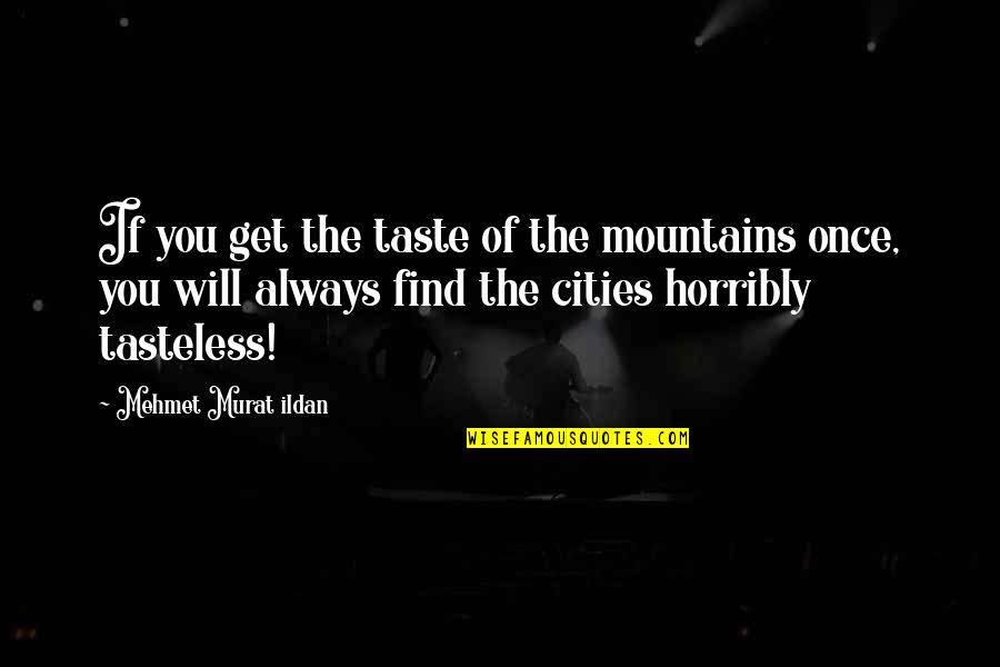 Best Tasteless Quotes By Mehmet Murat Ildan: If you get the taste of the mountains