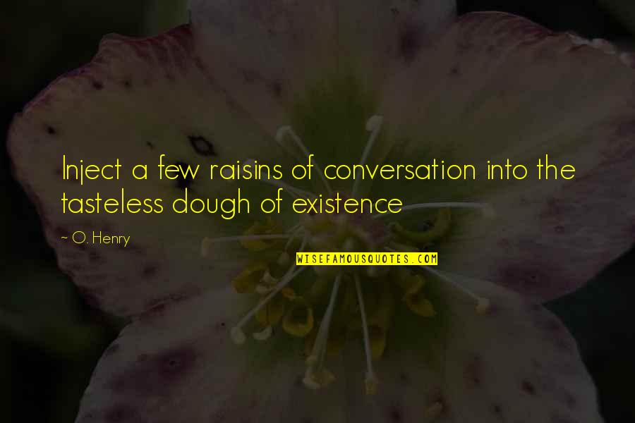 Best Tasteless Quotes By O. Henry: Inject a few raisins of conversation into the