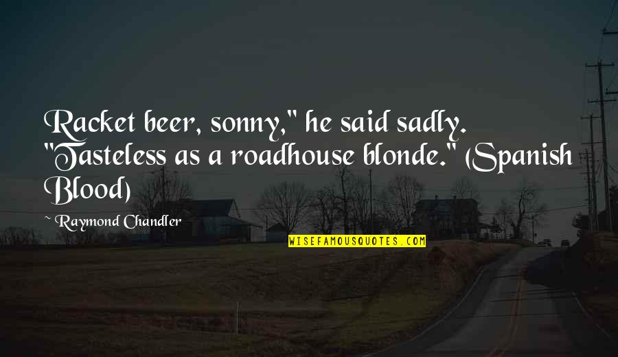 Best Tasteless Quotes By Raymond Chandler: Racket beer, sonny," he said sadly. "Tasteless as