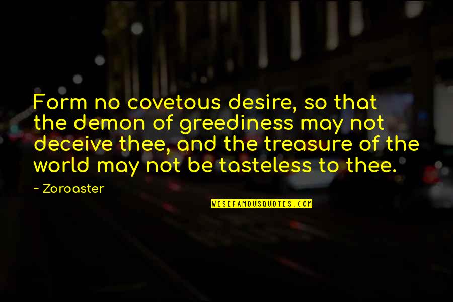 Best Tasteless Quotes By Zoroaster: Form no covetous desire, so that the demon